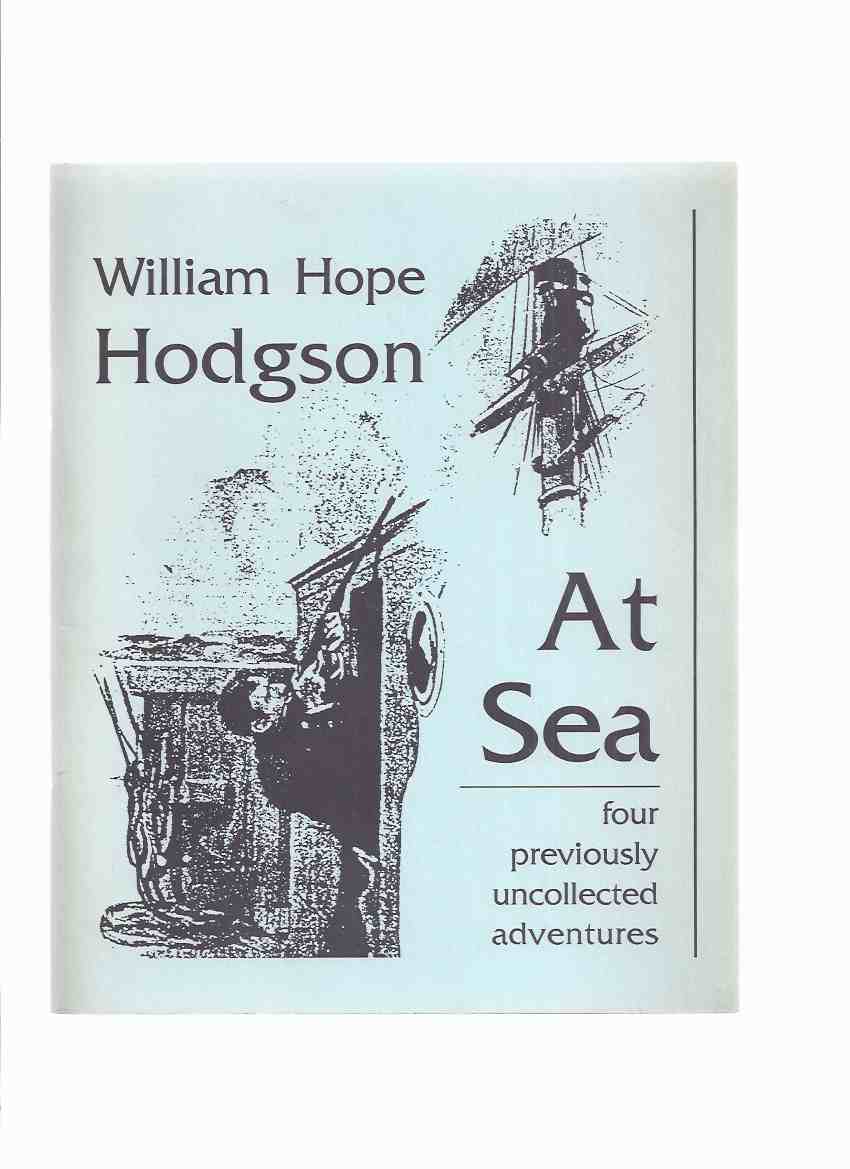 Image for At Sea: Four ( 4 ) Previously Uncollected Adventures ---by William Hope Hodgson (includes: The 'Prentices Mutiny; Island of the Crossbones; On the Bridge; The Waterloo of a Hard Case Skipper )