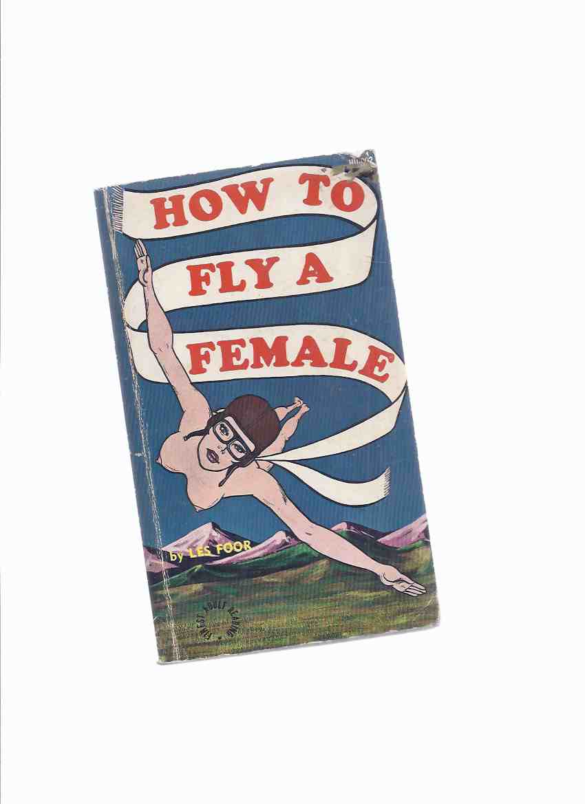 Image for How to Fly a Female -by Les Foor (a rollicking tale about a pilot who can't have sex unless he's 10,000 feet high )