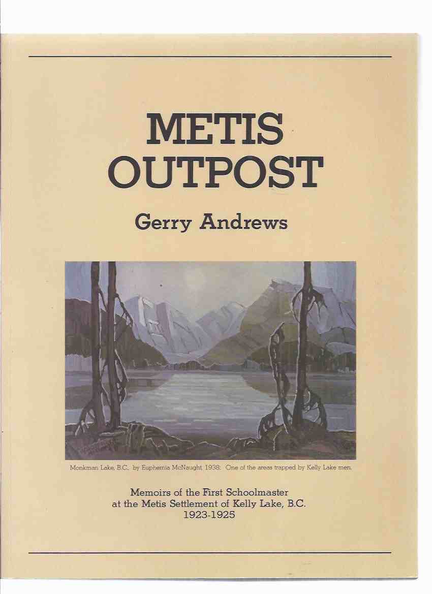 Metis Outpost: Memoirs of the First Schoolmaster at the Metis Settlement of Kelly Lake, B.C., 1923 - 1925 ( School Master / B.C. / British Columbia ) Image for Metis Outpost: Memoirs of the First Schoolmaster at the Metis Settlement of Kelly Lake, B.C., 1923 - 1925 ( School Master / B.C. / British Columbia )