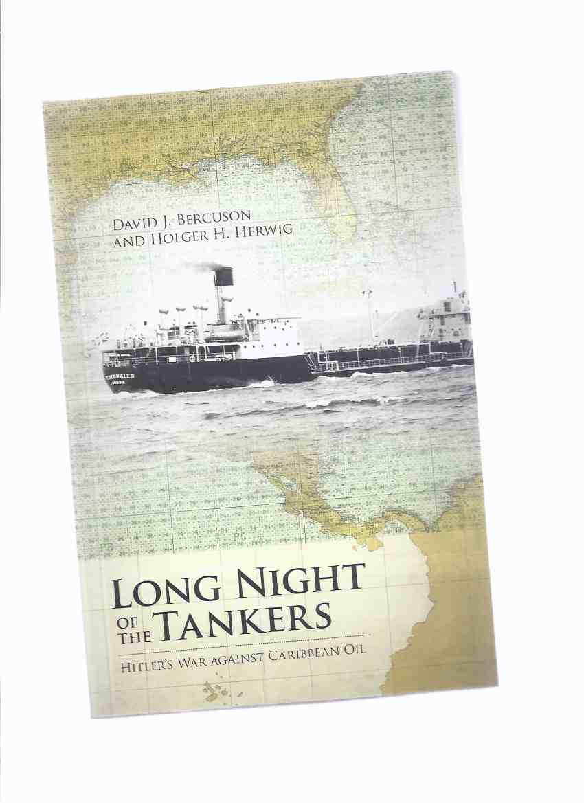 Image for Long Night of the Tankers: Hitler's War Against Caribbean Oil -by David J Bercuson and Holger H Herwig / University of Calgary Press - Beyond Boundaries, Canadian Defence and Strategic Studies Series