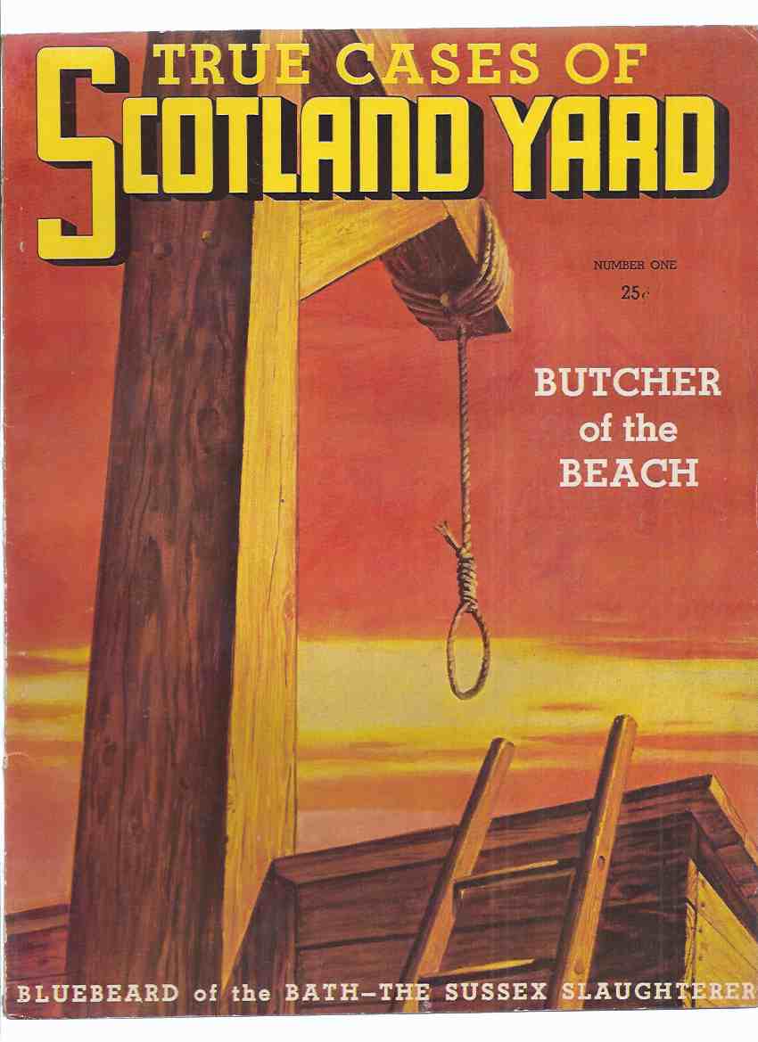 Image for True Cases of Scotland Yard, Volume 1, # 1 (inc. Butcher of the Beach; Buried Alive in the Crumbles; The Sussex Slaughterer; Case of the Blazing Car; Bluebeard of the Bath; The Case of " Blodie Belgium "; Murder at Blackheath; The Old Bailey; etc)