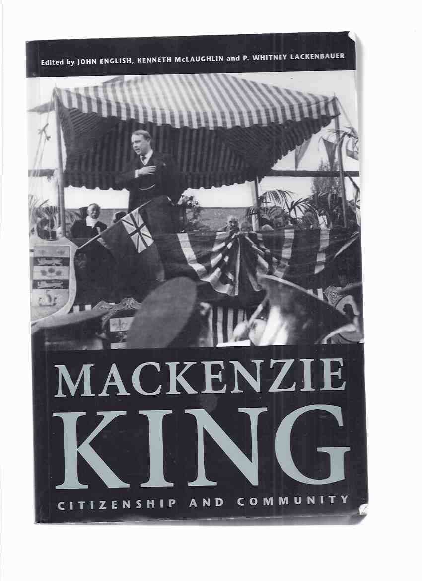 Image for Mackenzie King: Citizenship and Community - Essays Marking the 125th Anniversary of the Birth of William Lyon Mackenzie King (signed By 6 )( WLMK and Waterloo County; King & Chaos, the Liberals and the 1935 Regina Riot; MK and Japanese Canadians; etc)