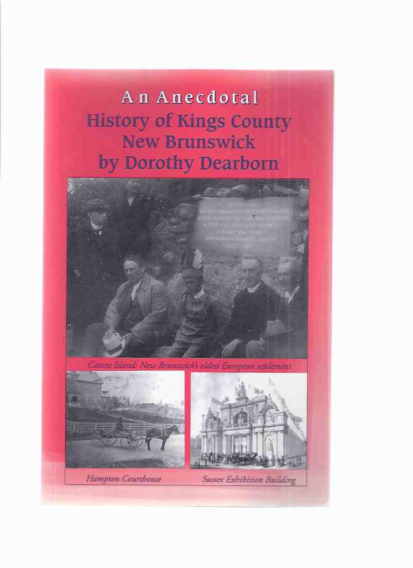 Image for An Anecdotal History of Kings County New Brunswick -by dorothy Dearborn ( NB / N.B. Local History -inc. Riverbank, Sussex Land Grants, Kingston Peninsula, Rothesay, Quispamsis, Early Churches, etc) )