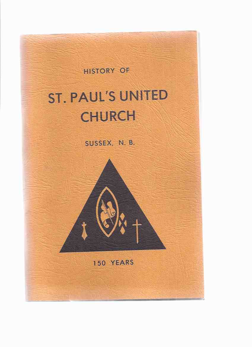 Image for History of St Paul's United Church, Sussex, N.B. - 150 Years in Two Sections (inc. 1827 - 1947 /and/ 1947 - 1977 ) ( NB / New Brunswick Local - Church History )