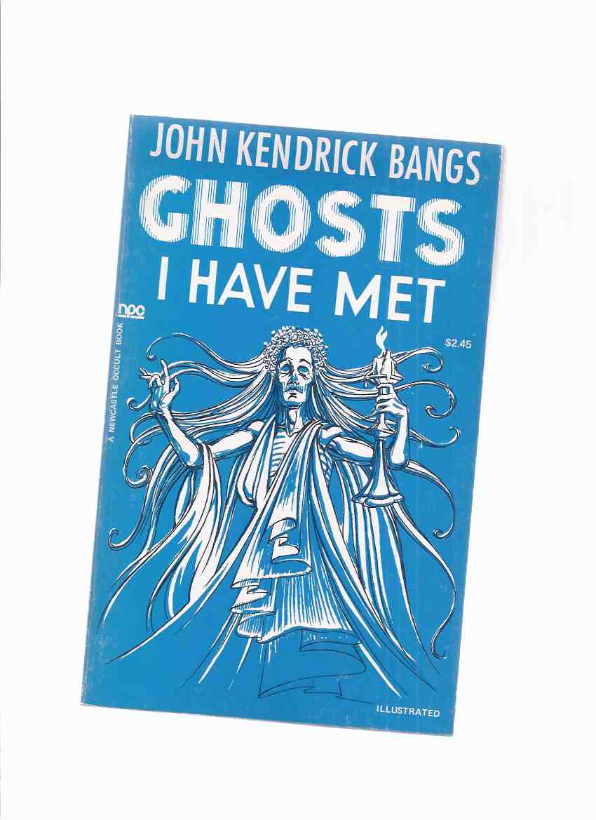 Image for Ghosts I Have Met and Some Others -by John Kendrick Bangs Ghosts That Have Haunted Me; Mystery of My Grandmother's Hair Sofa; Mys. of Barney O'Rourke; Exorcism That Failed; Thurlow's Christmas Story; Dampmere Mystery; Carleton Barker, First & Second )