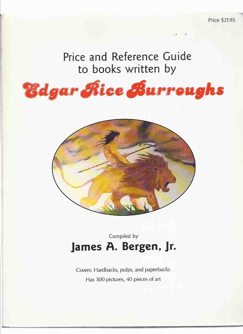 Price and Reference Guide to EDGAR RICE BURROUGHS ( Covers Hardbacks, Pulps, and Paperbacks, 300 Pictures, 40 Illustrations ) -by James A Bergen Jr -a Signed Copy ( ERB Bibliography Including Tarzan, Martian Series; Pellucidar, Venus, etc) Image for Price and Reference Guide to EDGAR RICE BURROUGHS ( Covers Hardbacks, Pulps, and Paperbacks, 300 Pictures, 40 Illustrations ) -by James A Bergen Jr -a Signed Copy ( ERB Bibliography Including Tarzan, Martian Series; Pellucidar, Venus, etc)