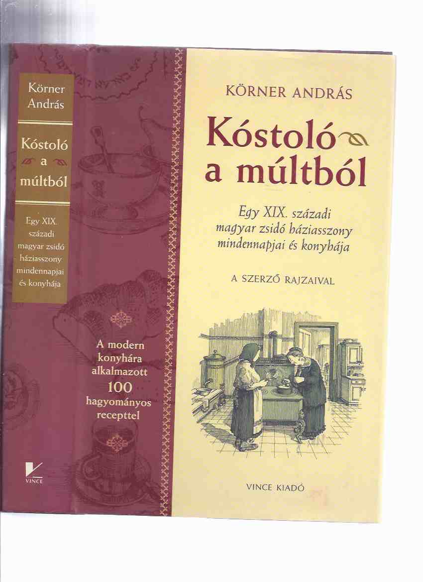 Kostolo a Multbol Egy xix Szazadi Magyar Zsido Haziasszony Mindennapjai Es Konyhaja: A Modern Konyhara Alkamazott 100 Hagyomanyos Receptell ( Cook Book Cookbook)( Taste of the Past: Daily Life & Cooking of a Nineteenth-Century Hungarian-Jewish Homemaker ) Image for Kostolo a Multbol Egy xix Szazadi Magyar Zsido Haziasszony Mindennapjai Es Konyhaja: A Modern Konyhara Alkamazott 100 Hagyomanyos Receptell ( Cook Book Cookbook)( Taste of the Past: Daily Life & Cooking of a Nineteenth-Century Hungarian-Jewish Homemaker )
