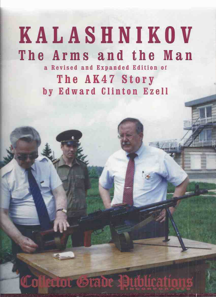 KALASHNIKOV: The Arms and the Man -by Edward Clinton Ezell / Collector Grade Publications ( Revised and expanded Edition of The AK47 Story ) Image for KALASHNIKOV: The Arms and the Man -by Edward Clinton Ezell / Collector Grade Publications ( Revised and expanded Edition of The AK47 Story )