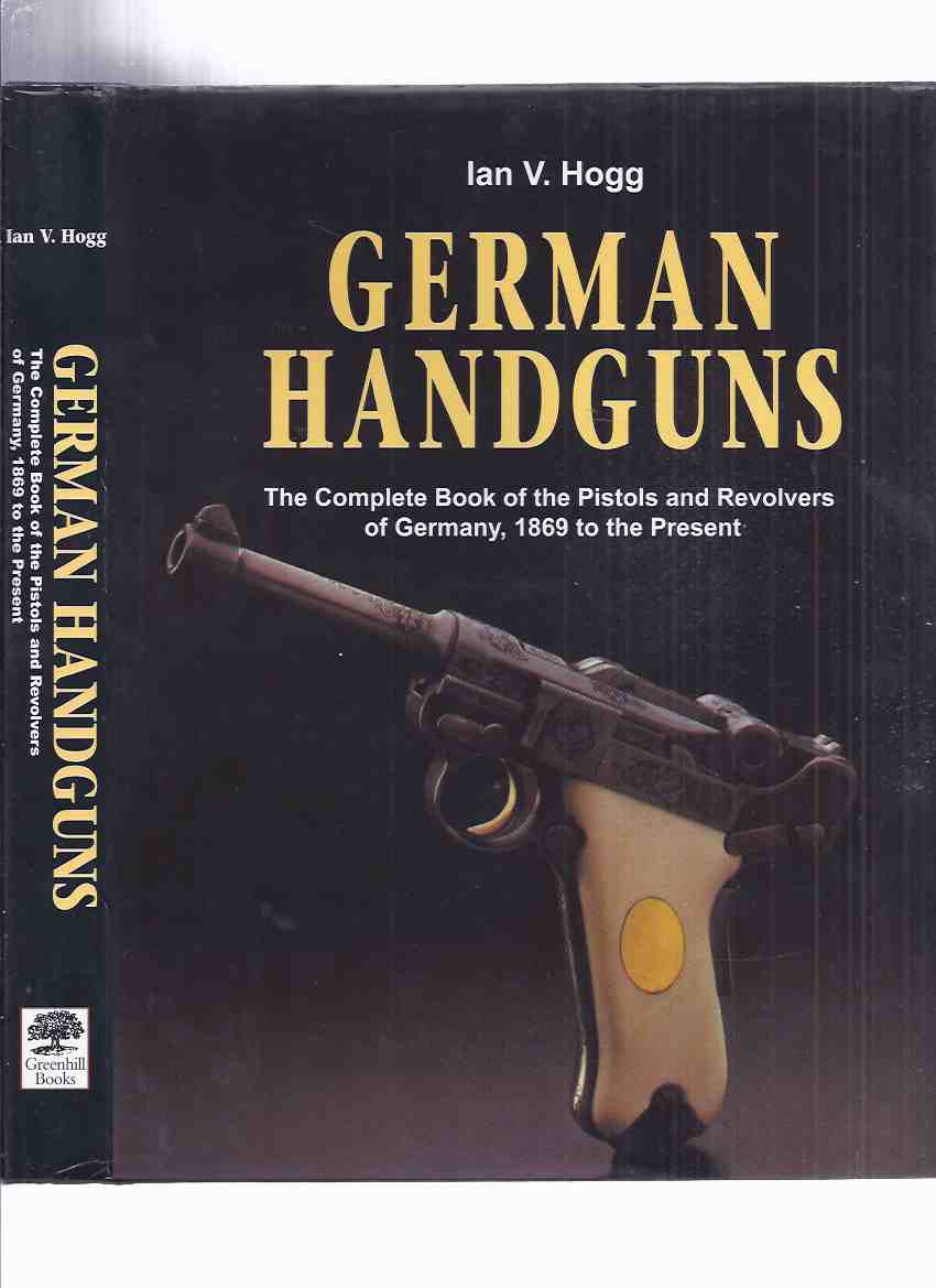 Image for German Handguns: The Complete Book of the Pistols and Revolvers of Germany, 1869 to the Present -by Ian V Hogg ( Guns, Weapons / WWI / WWII, etc)