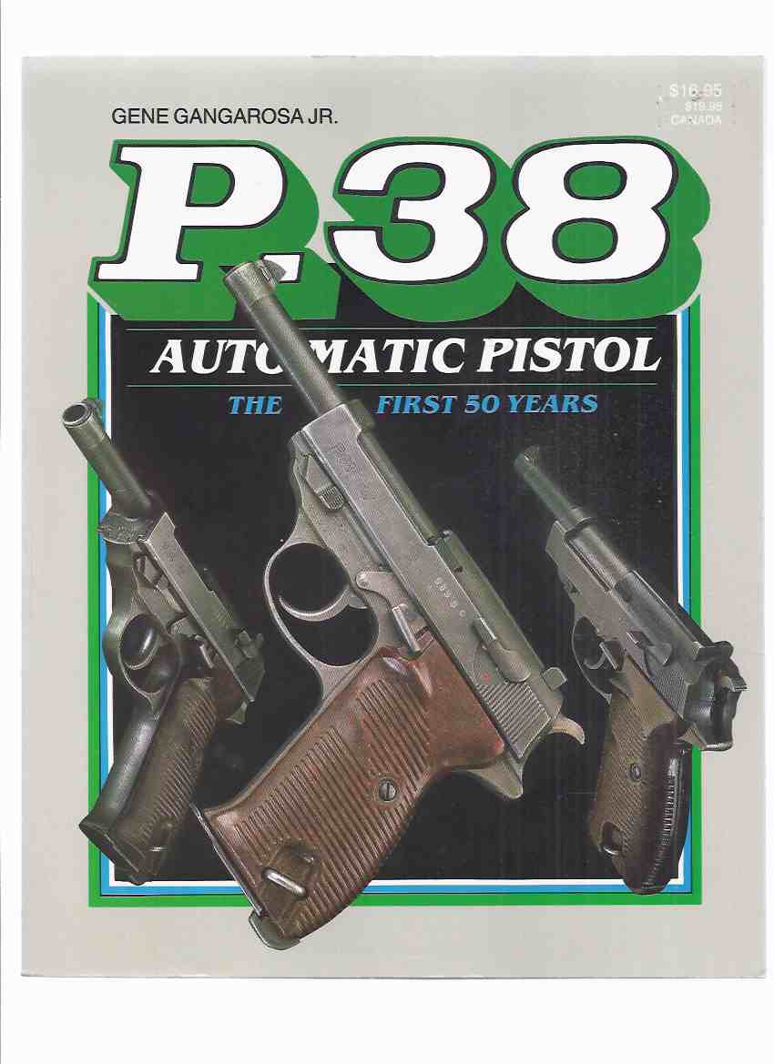 Image for P-38 Automatic Pistol: The First Fifty Years -by Gene Gangarosa Jr ( P38 / 50 Years )( Handgun / Gun / Walther )