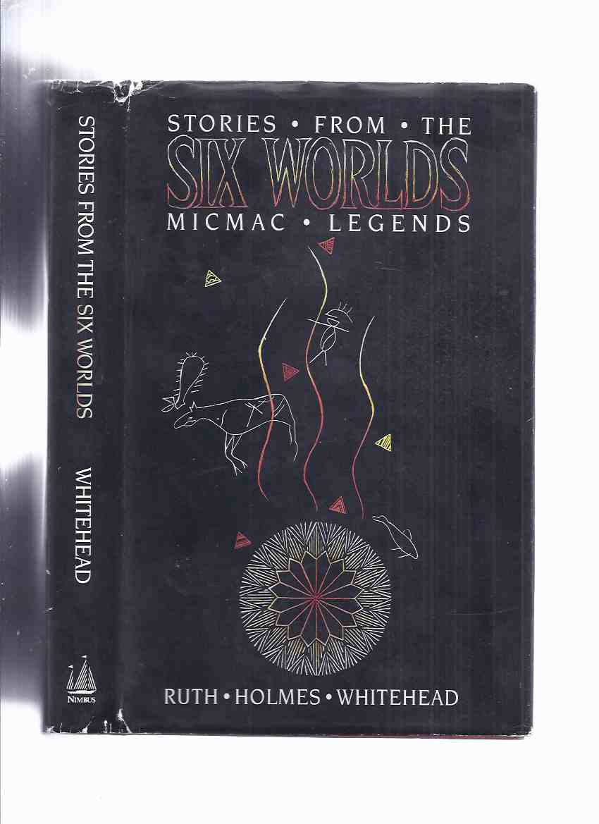 Image for Stories from the Six Worlds: MicMac Legends ( Myth / Mi'kmaq or Mi'gmaq (also Micmac, L'nu, Mi'kmaw or Mi'gmaw ) (inc. Mic Mac Alphabet and Orthography ) ( 6 Worlds )