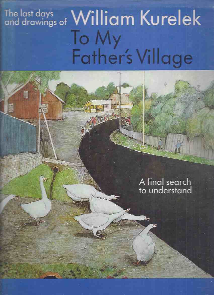 Image for The Last Days and Drawings of William Kurelek: To My Father's Village -by William Kurelek ( Borivtsi, in Bukovyna, Ukraine )( Ukrainian Heritage )