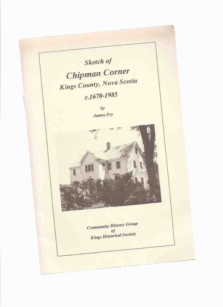 Image for Sketch of Chipman Corner Kings County, Nova Scotia C. 1670 - 1985 -by James Fry / Community History Group of Kings Historical Society ( NS Local History )