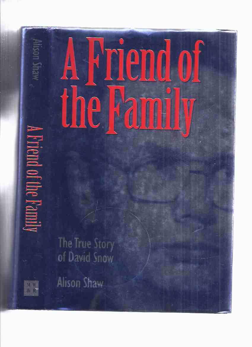 Image for A Friend of the Family: The True Story of David Snow -by Alison Shaw -a Signed Copy ( Orangeville, Ontario True Crime )( The House Hermit / The Cottage Killer )