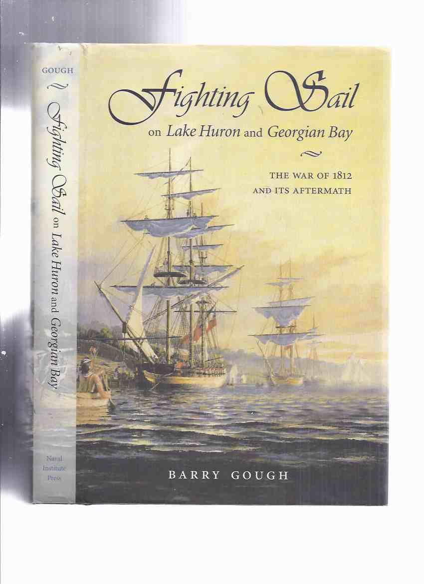 Image for Fighting Sail on Lake Huron and Georgian Bay: The War of 1812 and Its Aftermath -by Barry Gough -Signed Twice