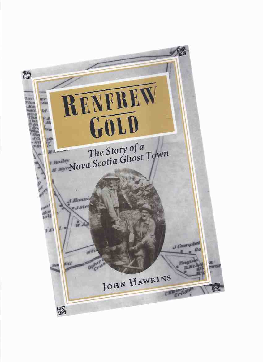 Image for Renfrew Gold: The Story of a Nova Scotia Ghost Town -by John Hawkins ( Nova Scotian History / mining/ E H Horne and Noranda, etc)