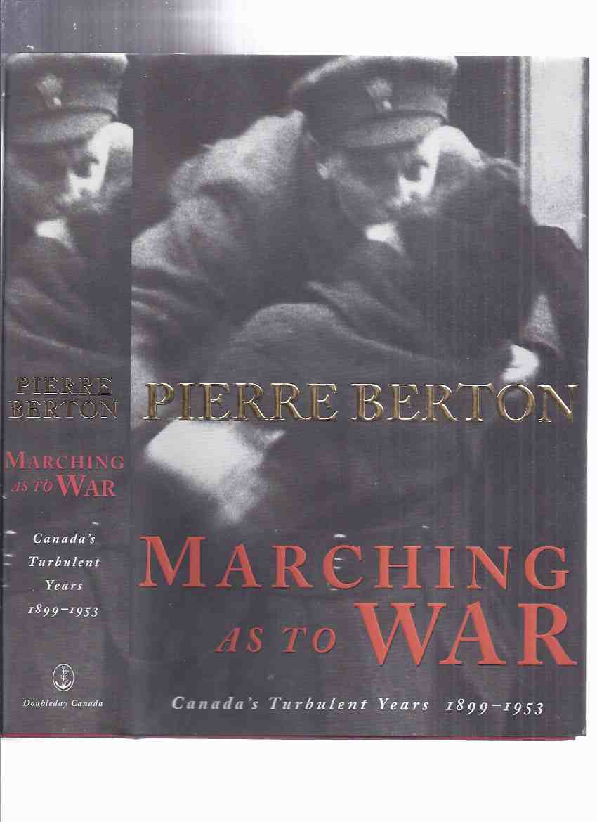 Image for Marching as to War: Canada's Turbulent Years 1899 - 1953 ---a Signed Copy ---by Pierre Berton (inc. Sam Steele, Lord Strathcona Horse; Arthur Currie, Canadian Corps; Beorge BUZZ Beurling WWII Fighter Pilot; MAD JIMMY Jacques Dextraze, Korean War )