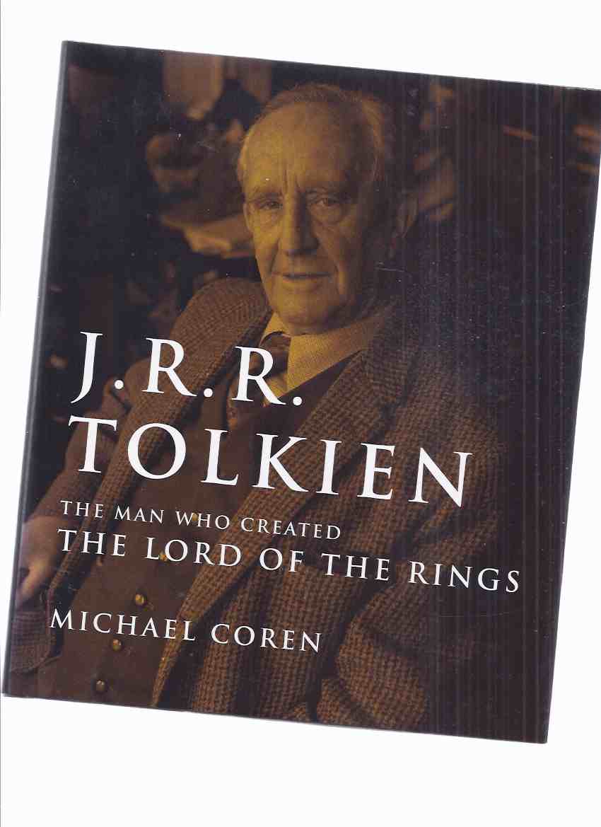 Image for J R R Tolkien: The Man Who Created the Lord of the Rings -by Michael Coren -a Signed Copy (inc. Beginnings; Oxford and Upward; Inklings; A Hole in the Ground; His Lordship of the Rings; Just Another Teacher; End Times; Bibliography )