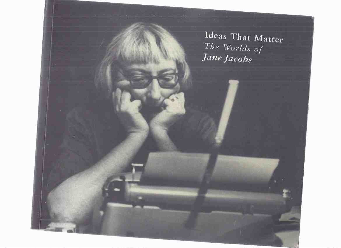 Image for Ideas That Matter: The Worlds of Jane Jacobs (includes chapters on The Death and Life of Great American Cities; Reporting; New York; Toronto; Values; Democracy, etc )