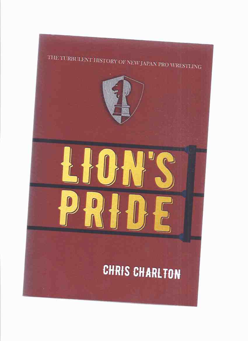 Image for Lion's Pride: The Turbulent History of New Japan Pro Wrestling -by Chris Charlton ( MJPW League )( Japanese Wrestlers )