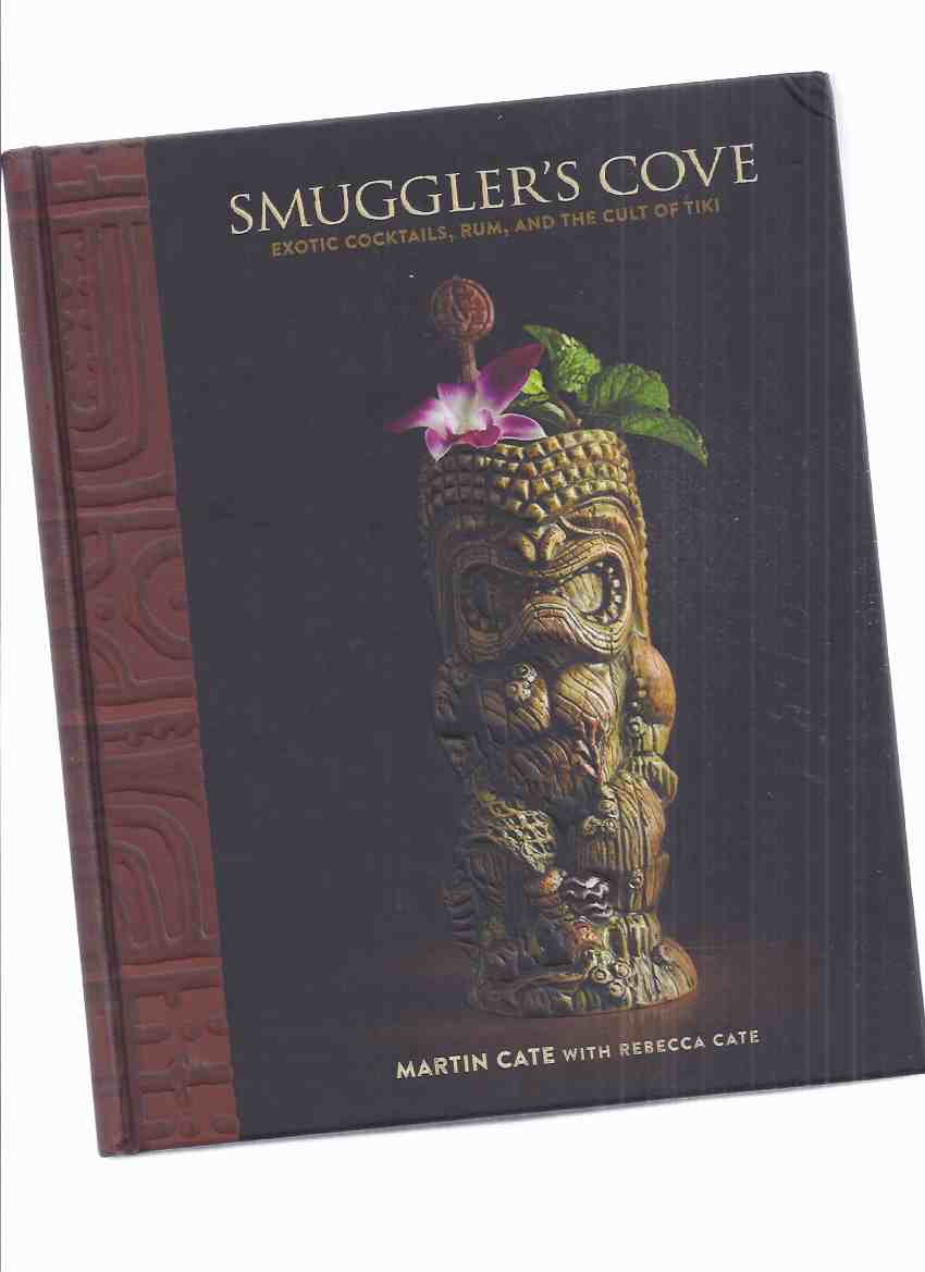 Image for Smuggler's Cove: Exotic Cocktails, Rum and the Cult of Tiki -by Martin and Rebecca Cate (signed by Both)(inc. The Modern Tiki Bar; Eight Essential Exotic Elixirs; House-made Ingredients; etc)(mixed Drinks; Liquor; Alcohol; Alcoholic Beverages; etc)