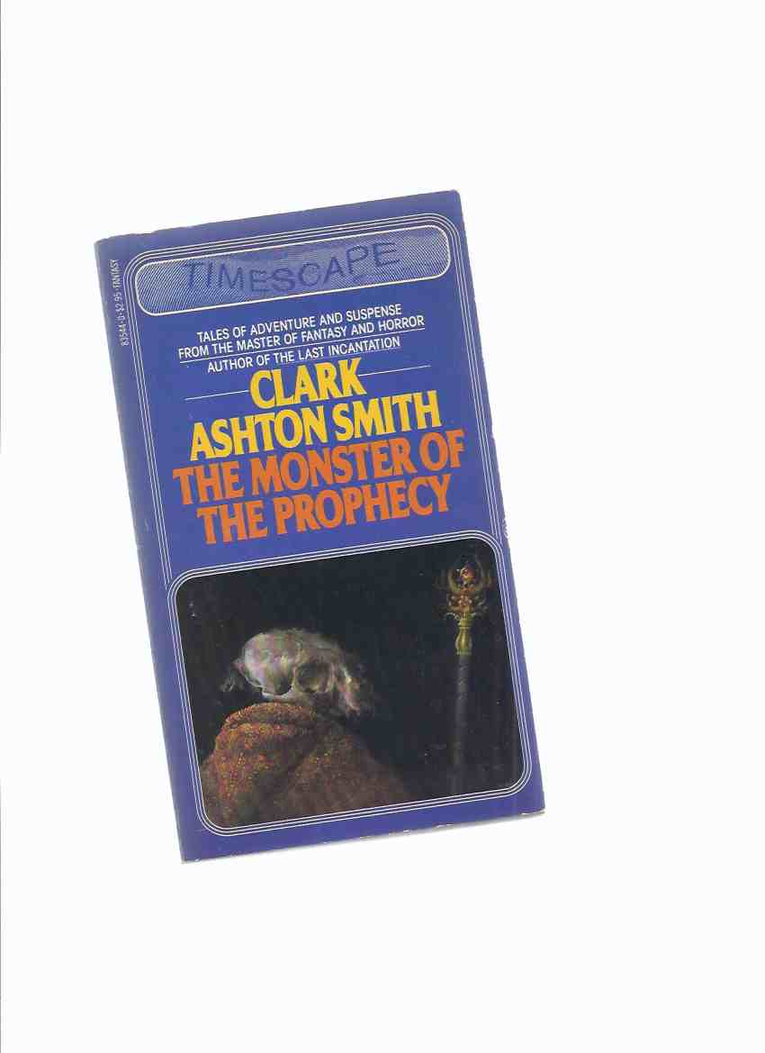 Image for The Monster of the Prophecy -by Clark Ashton Smith ( Vulthoom; Weird of Avoosl Wuthoqquan; Seven Geases; Coming of White Worm; Master of Asteroid; Xeethra; Empire of Necromancers; Charnel God; Witchcraft of Ulua; Immeasurable Horror )