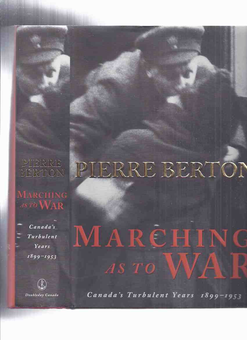 Image for Marching as to War: Canada's Turbulent Years 1899 - 1953 ---a Signed Copy ---by Pierre Berton (inc. Sam Steele, Lord Strathcona Horse; Arthur Currie, Canadian Corps; Beorge BUZZ Beurling WWII Fighter Pilot; MAD JIMMY Jacques Dextraze, Korean War )