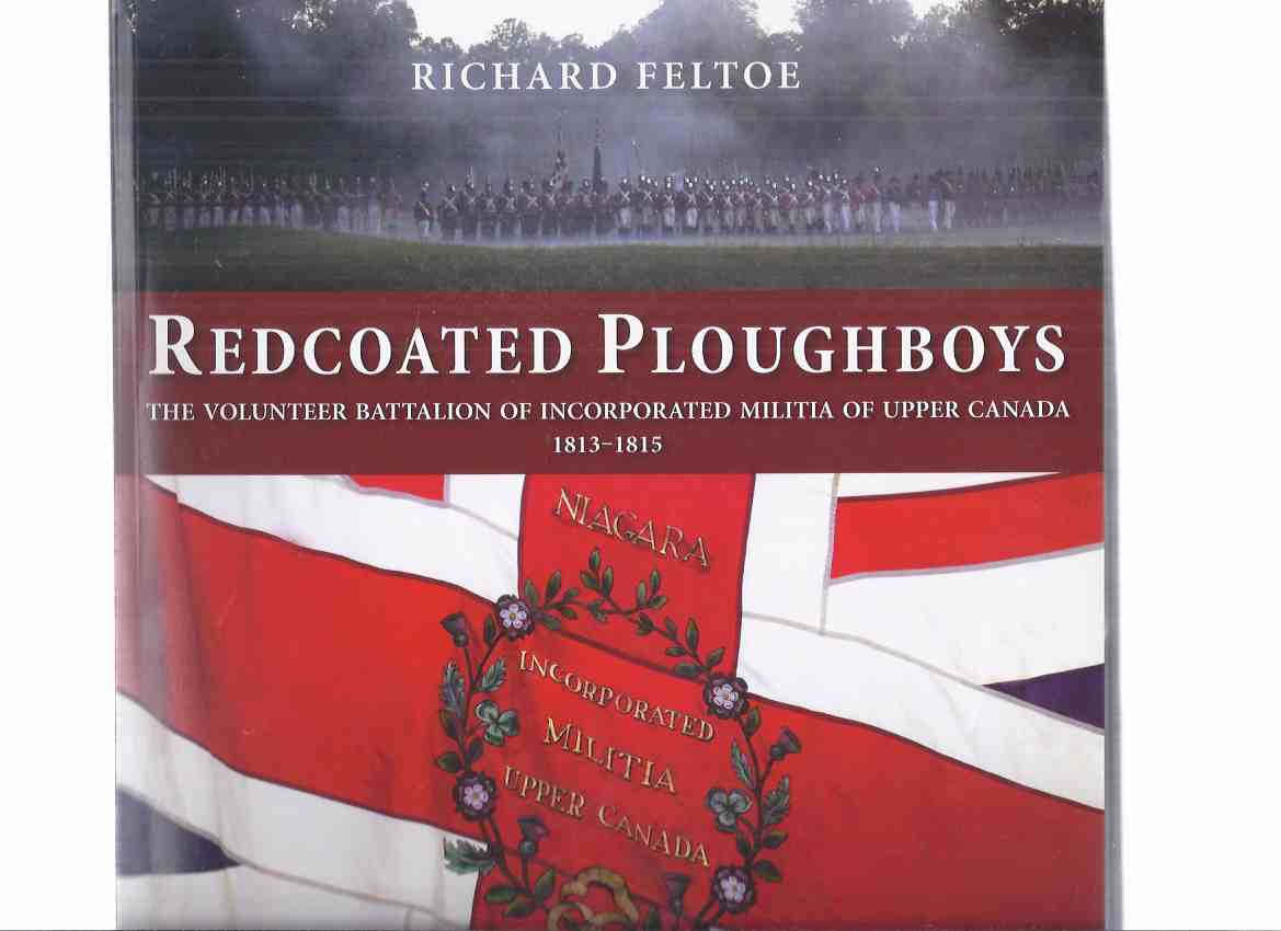 Image for Redcoated Ploughboys: The Volunteer Battalion of Incorporated Militia of Upper Canada 1813 - 1815 -by Richard Feltoe ( War of 1812 / Regimental History )