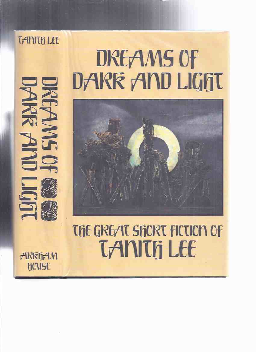 Image for ARKHAM HOUSE: Dreams of Dark & Light: The Great Short Fiction of Tanith Lee ---a signed copy ( Because Our Skins are Finer; Bite Me Not, or Fleur De Fur; black as Ink; Bright Burning Tiger; Cyrion in Wax; The Gorgon; Tamastara; Wolfland; etc)