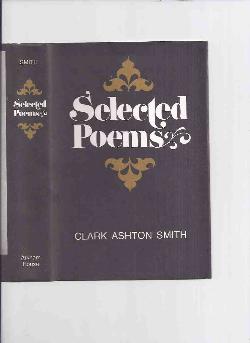 Image for ARKHAM HOUSE: Selected Poems -by Clark Ashton Smith (inc Star Treader; Ebony and Crystal; Sandalwood; Early Poems; Translations & Paraphrases; Incantations; Quintrains; Sestets; Experiments in Haiku; Distillations; Hill of Dionysus, etc)( Poems / Poetry )