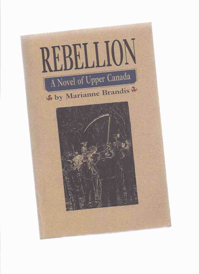 Image for Rebellion: A Novel of Upper Canada -by Marianne Brandis -a Signed Copy / The Porcupine's Quill