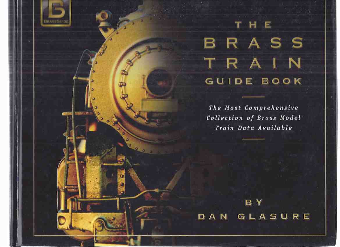 Image for The Brass Train Guide Book: The Most Comprehensive Collection of Brass Model Train Data Available (inc. HO / O & Various Scales; Overland / Westside Models Inc/Co; Cabooses; Camelbacks; Articulated; Streamlined, etc)
