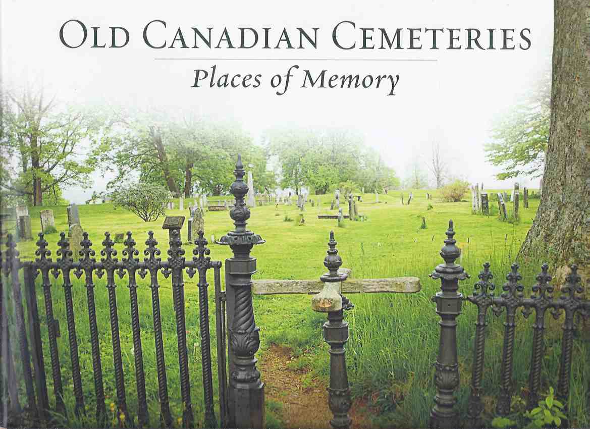 Image for Old Canadian Cemeteries:  Places of Memory (inc. Burial customs = Catholic, Protestant, Jewish, Ukrainians, Quaker, Pioneer, Acadian, Chinese, Japanese, Inuit, First Nations, African-American; War memorials; Graveyard symbols motifs; Materials used; etc)