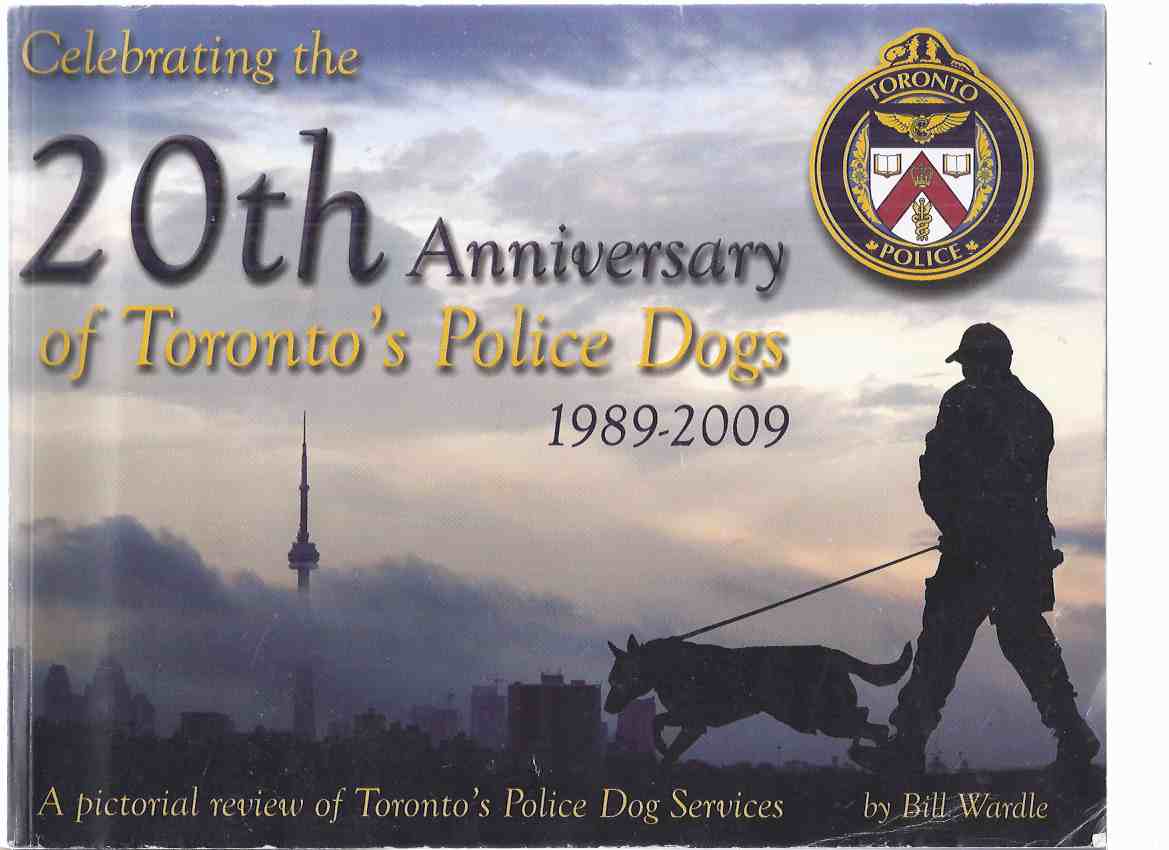 Image for Celebrating the 20th Anniversary of Toronto's Police Dogs 1989 - 2009: A Pictorial Review of Toronto's Police dog Services -by Bill Wardle ( Canine / K-9 Units )( Toronto, Ontario / Police Force )