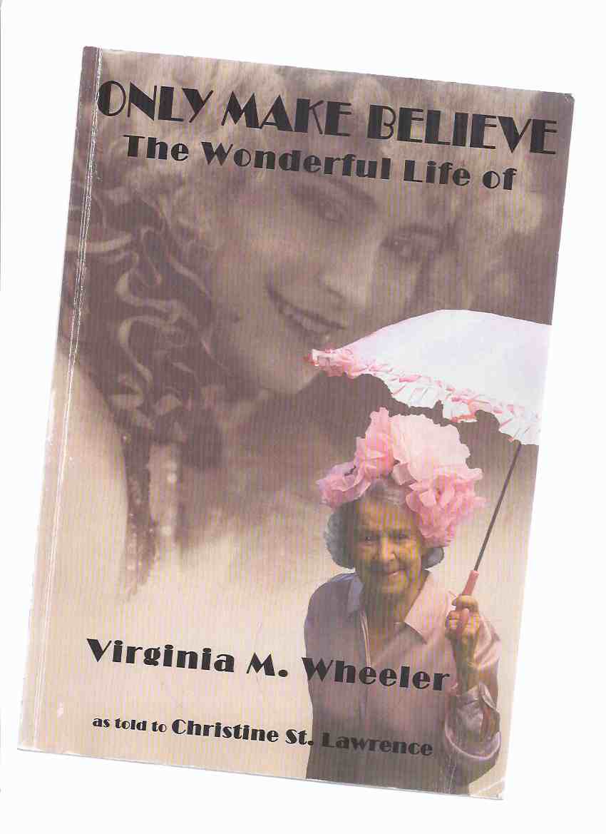 Image for Only Make Believe:  The Wonderful Life of Virginia M Wheeler -by Virginia M Wheeler as Told to Christine St Lawrence (signed by both)( Vaudeville, Travelling Revues, Ballroom Dancing, Musical Theatre, Dance Memoir)