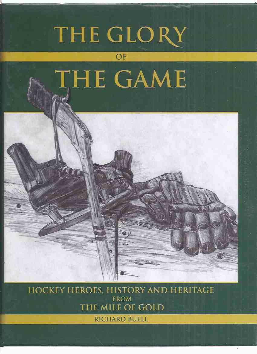 Image for The Glory of the Game:  Hockey Heroes, History and Heritage from The Mile of Gold -by Richard Buell ( Kirkland Lake / Northern Ontario / Local History )( NHL / National Hockey League; Inc. Ted Lindsay, Les Duff; Ralph Backstrom; Bud Hillman; The Plagers )