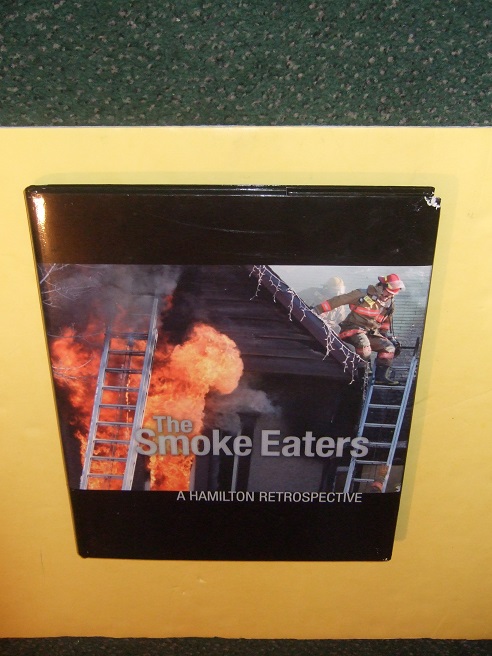 Image for The Smoke Eaters:  A Hamilton Retrospective ( Hamilton, Ontario Fire Department History / Fire Fighters / Firefighters / Firemen )( Hamilton Spectator related)
