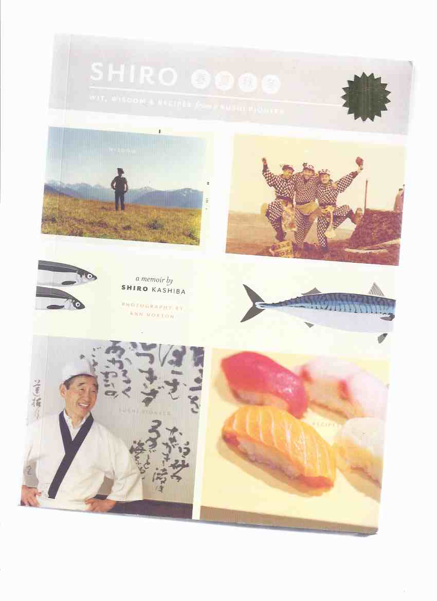 Image for SHIRO:  Art, Wisdom & Recipes from a Sushi Pioneer -a Memoir By Shiro Kashiba -a Signed Copy ( Autobiography )( Preparation, Tips, Cooking / Cookbook / Cook Book )( Seattle, Washington )