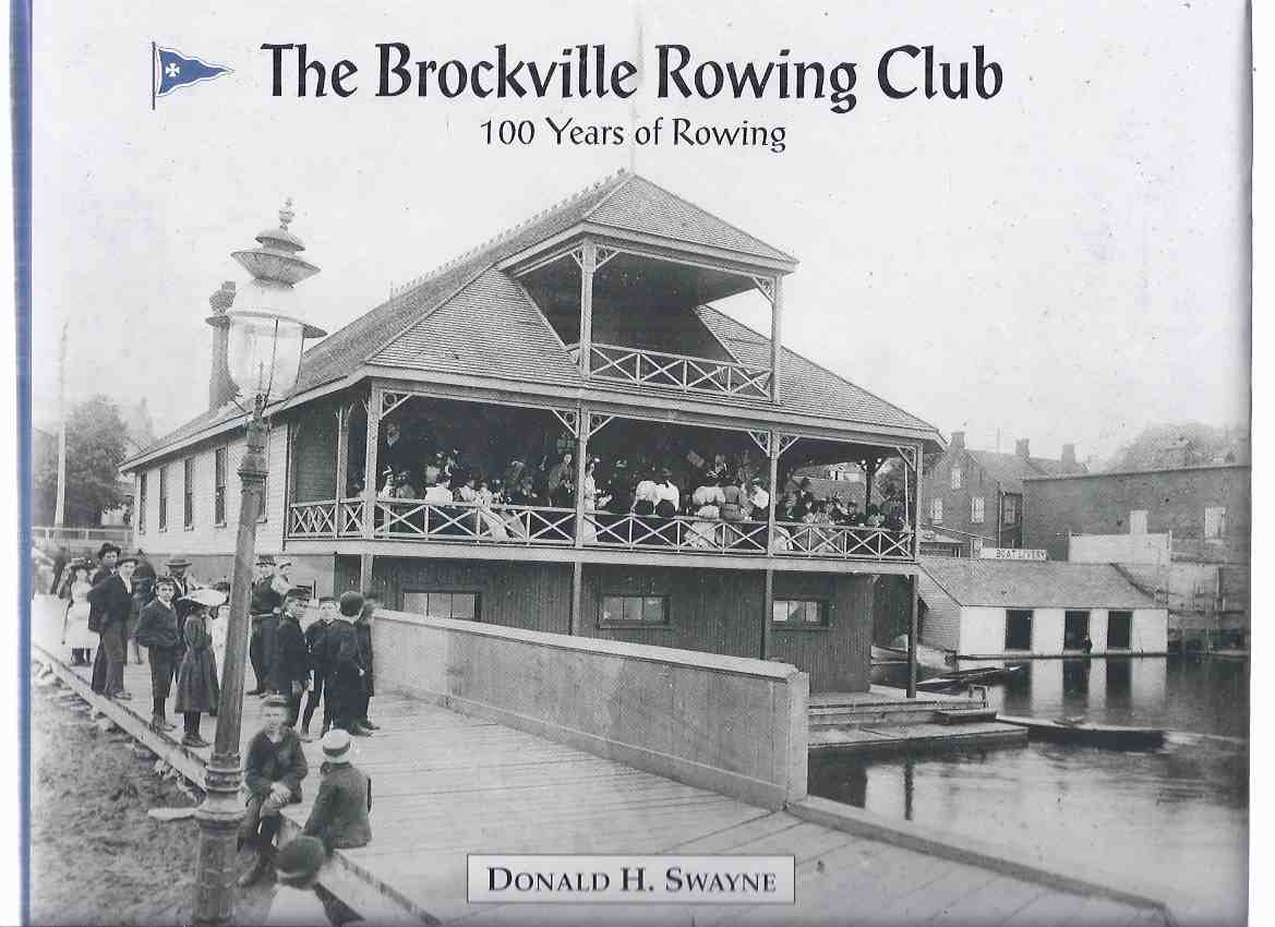Image for The Brockville Rowing Club:  100 Years of Rowing -by Donald H Swayne -a Signed Copy ( Ontario Local History )( One Hundred / History )