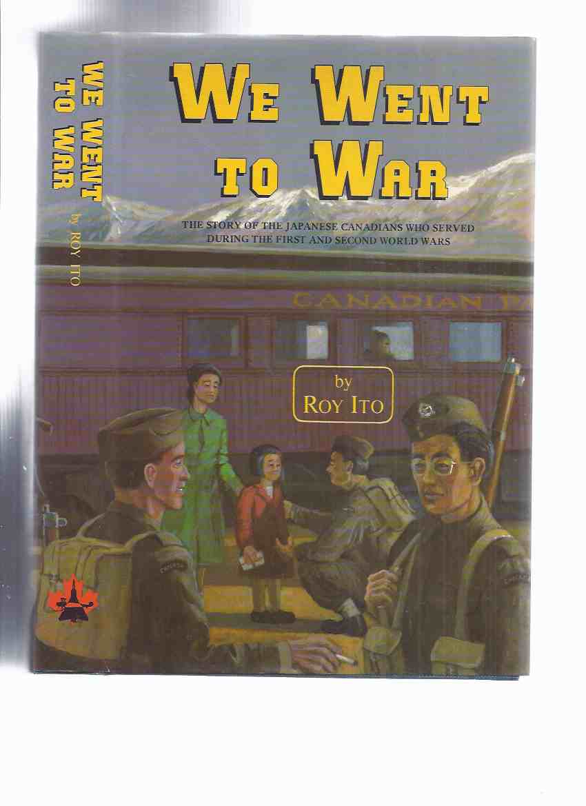 Image for We Went to War:  The Story of the Japanese Canadians who Served During the First & Second World Wars ---by Roy Ito - a Signed Copy ( WWI / WWII )