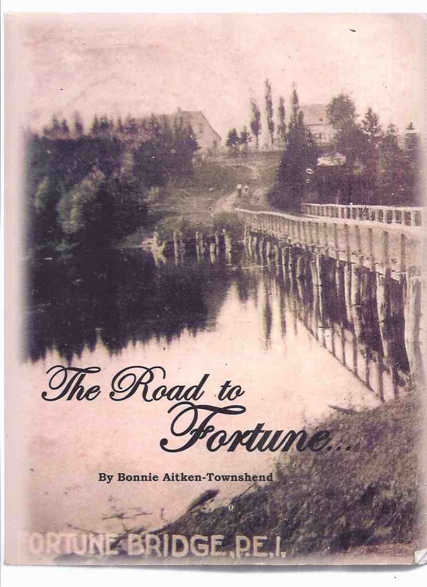 Image for The Road to Fortune -by Bonnie Aitken-Townshend (signed)( PEI / Prince Edward Island Local History )(aka; Fortune River, Fortune Bridge, Bay Fortune )( East Parish, King County )inc. Acadians of Havre La Fortune; Actor's Colony; Shipbuilding; etc)