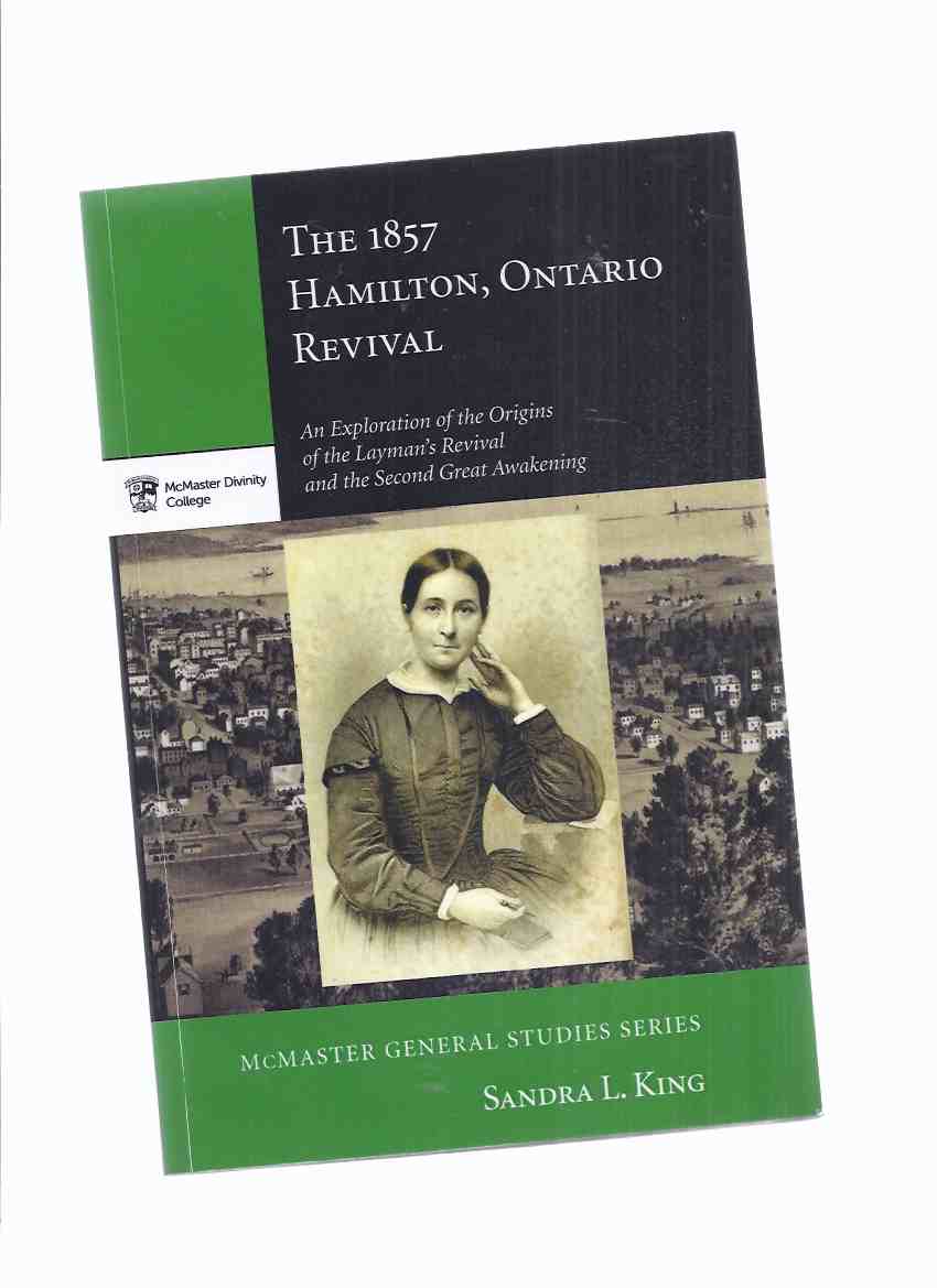 Image for The 1857 Hamilton, Ontario Revival: An Exploration of the Origins of the Layman's Revival and the Second Great Awakening  / McMaster General Studies Series - Mcmaster Divinity College