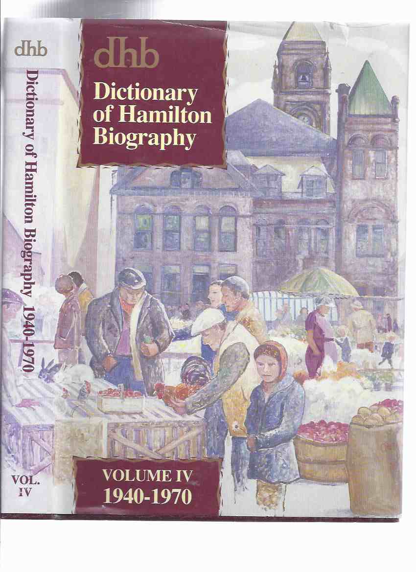 Image for Dictionary of Hamilton Biography -Volume iv - 1940 to 1970 ( Book 4 )( Ontario Local History )( vol. Four )
