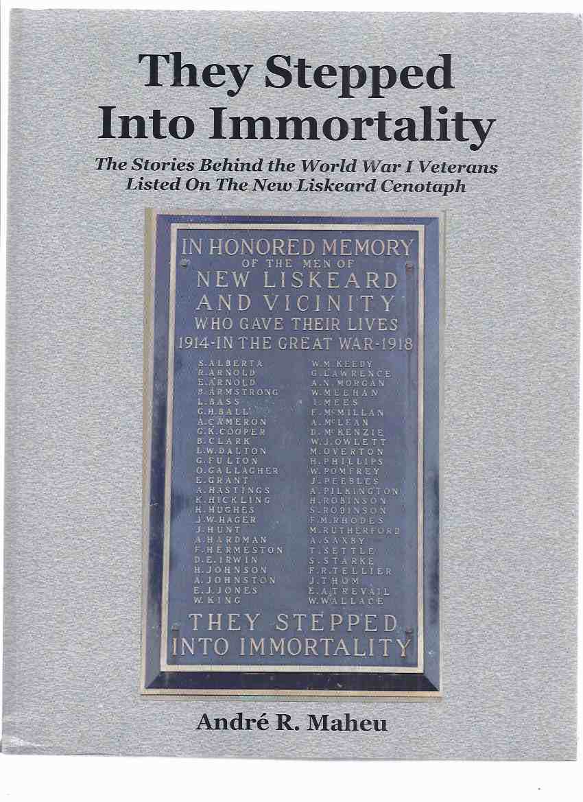 Image for They Stepped Into Immortality:  The Stories Behind the World War i Veterans Listed on the New Liskeard Cenotaph ( Ontario Local / Military History )( WWI / World War One )