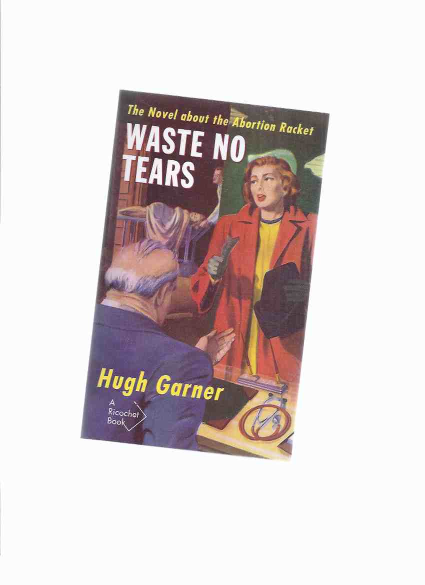 Image for Waste No Tears ---the Novel About the Abortion Racket  -by Hugh Garner ( Jarvis Warwick )