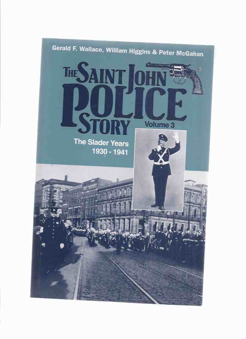 Image for The Saint John Police Story:  VOLUME 3 -The Slader Years, 1930 - 1941 ( Police Chief Edward M Slader / St John, New Brunswick Policing History )( N. B . / NB )( Book Three )