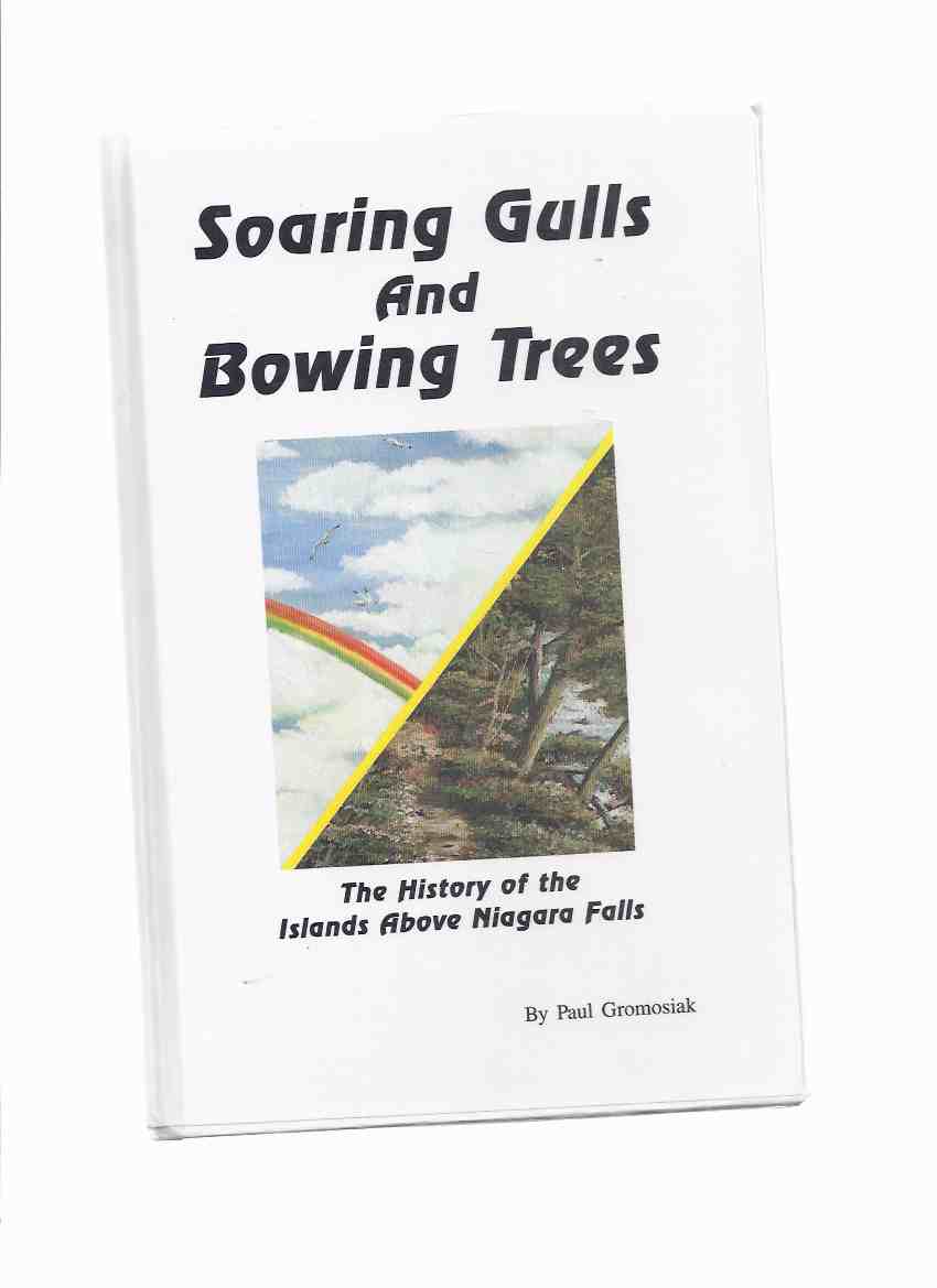 Image for Soaring Gulls and Bowing Trees:  The History of the Islands Above Niagara Falls -by Paul Gromosiak -a Signed Copy  ( New York / Ontario )(Luna / Green / Three Sisters; Hermit of Goat Island; Cave Of Winds; Terrapin Point; Bridges; Gulls; etc)