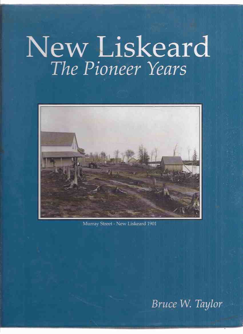 Image for New Liskeard:  The Pioneer Years -by Bruce W Taylor (inc. Wabie Family; Pioneers 1891-1892; Settlement 1893-1894; Census of 1901, List of Known Members of The Markham Excursion of 1897; etc)( Ontario Local History / Nipissing )