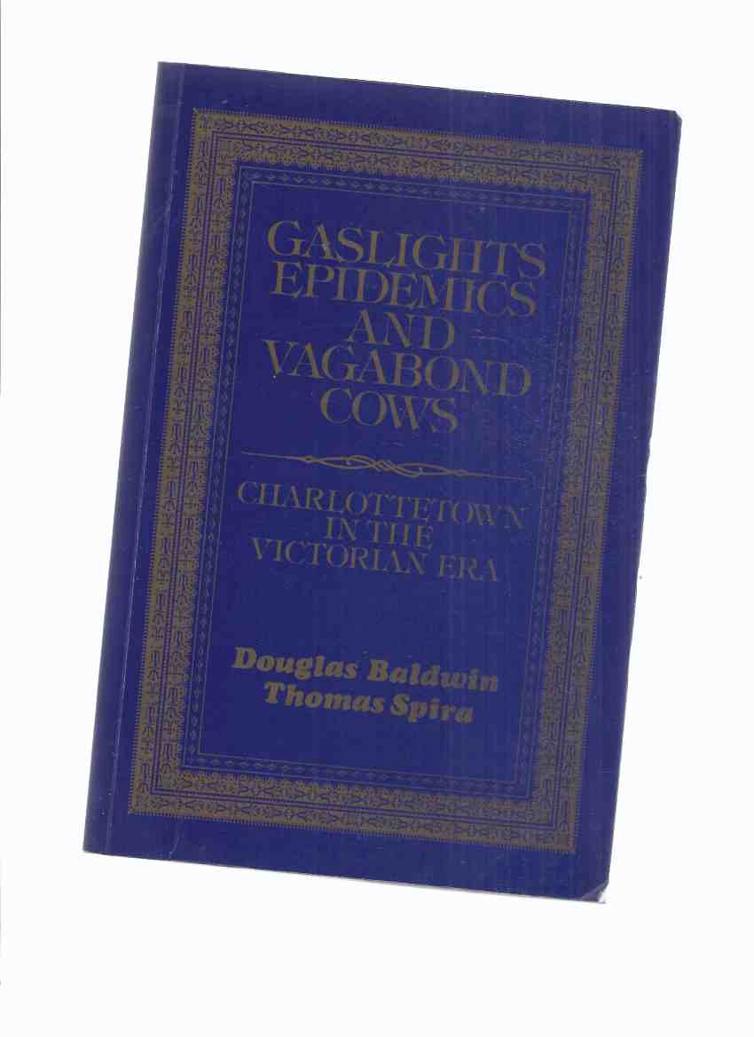 Image for Gaslights, Epidemics and Vagabond Cows: Charlottetown in the Victorian Era ( PEI / Prince Edward Island History )(inc. Social Life in 1855; Political Elite; Police Force; Struggle for pure Water; Creation of the Sewerage System; Lighting the Streets; etc)