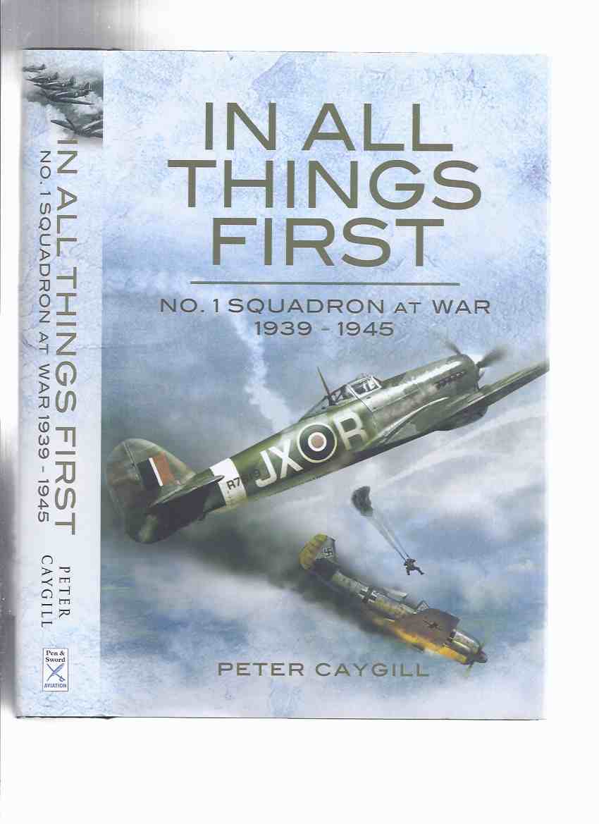 Image for In All Things First:  No. 1 Squadron at War 1939 - 1945 -by Peter Caygill ( RAF / R.A.F. / Royal air Force / WWII / World War II )( Spitfire )